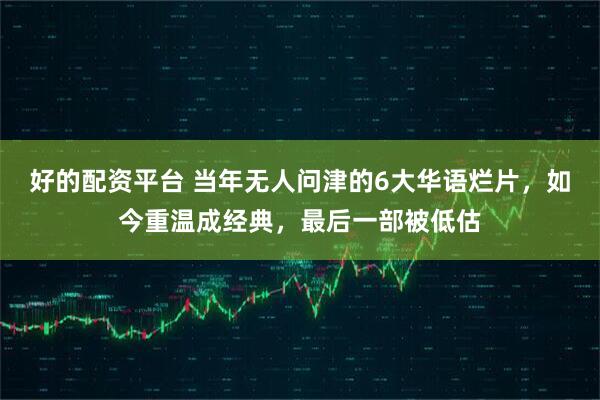 好的配资平台 当年无人问津的6大华语烂片,如今重温成经典,最后一部被低估