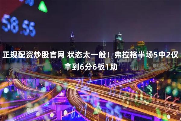 正规配资炒股官网 状态太一般！弗拉格半场5中2仅拿到6分6板1助